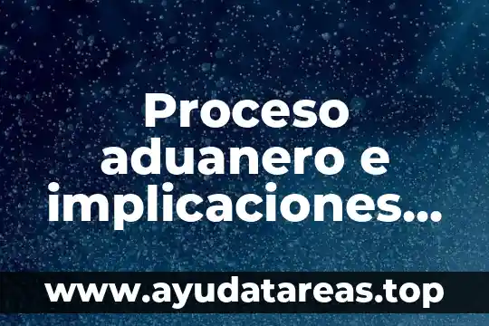 Que es el sistema automatizado aduanero 3 Proceso aduanero e implicaciones legales que es