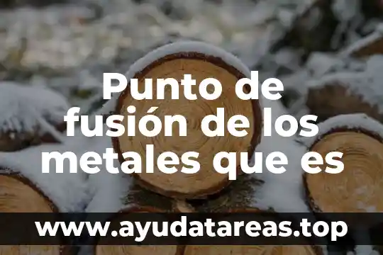 Punto de fusión de los metales que es
