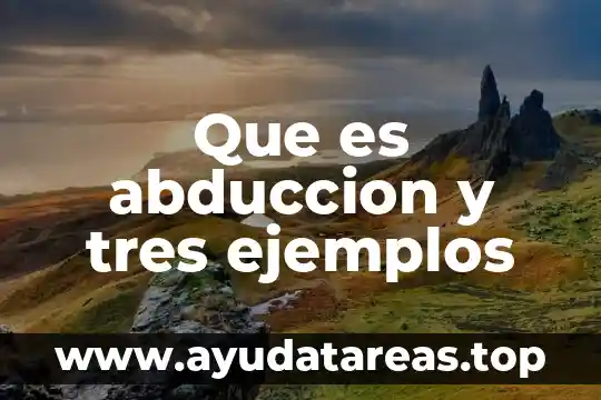 Que es un escrito cientifico menciona tres tipos y carac 5 Que es abduccion y tres ejemplos