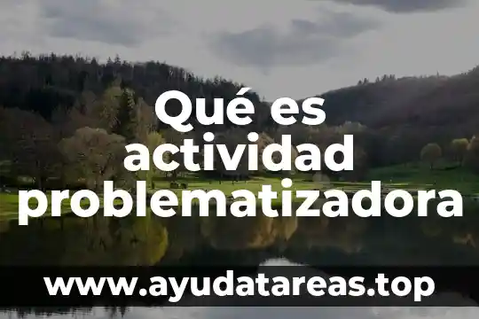 Que es actividad significado 5 Qué es actividad problematizadora