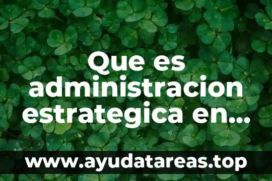 Que es la planeacion estrategica y prospectiva en la administracion 8 Que es administracion estrategica en enfermeria