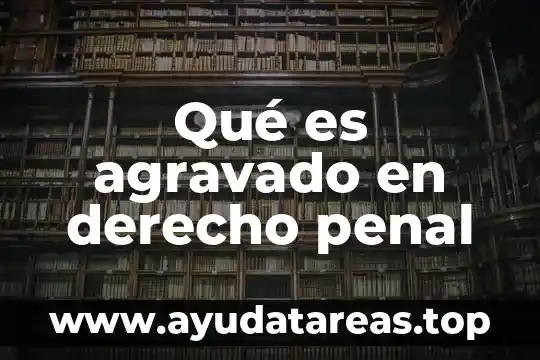 Qué es agravado en derecho penal