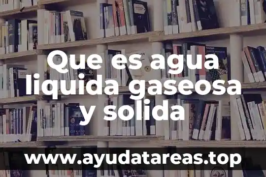 Que es el suministro de agua en forma directa 5 Que es agua liquida gaseosa y solida