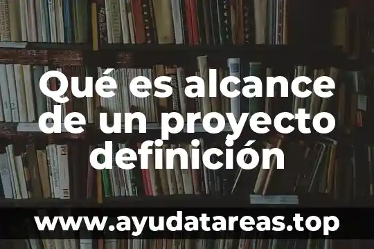 Qué es un proyecto de difusión y extensión 3 Qué es alcance de un proyecto definición
