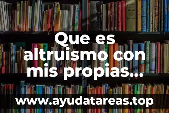 Que es altruismo con mis propias palabras