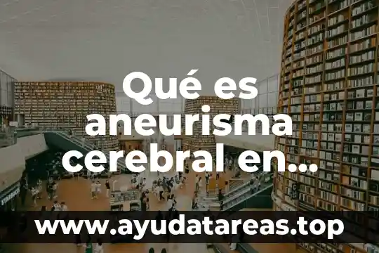 Qué es aneurisma cerebral en niños