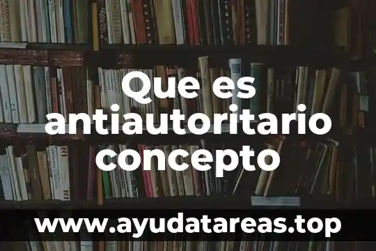 Que es antiautoritario concepto