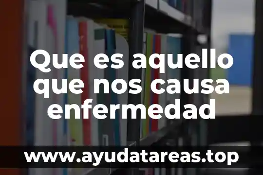 Con este nombre designamos todo aquello que es posible conocer 5 Que es aquello que nos causa enfermedad