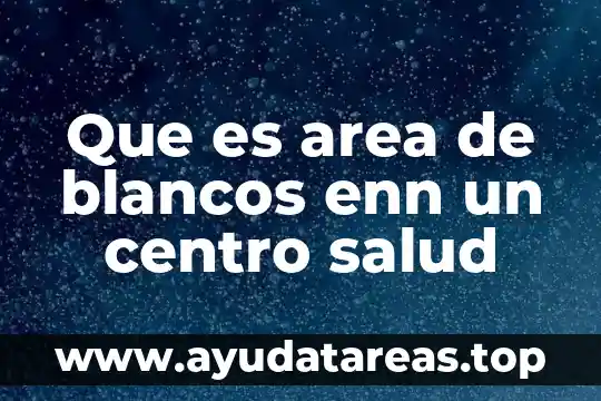 Que es area de blancos enn un centro salud