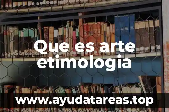 Qué es la etimología de las palabras 7 Que es arte etimologia
