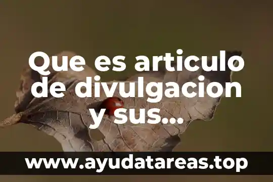 Que es articulo de divulgacion y sus caracteristicas en llista