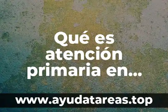 Que es la atencion y concentracion en psicologia 7 Qué es atención primaria en salud en Perú