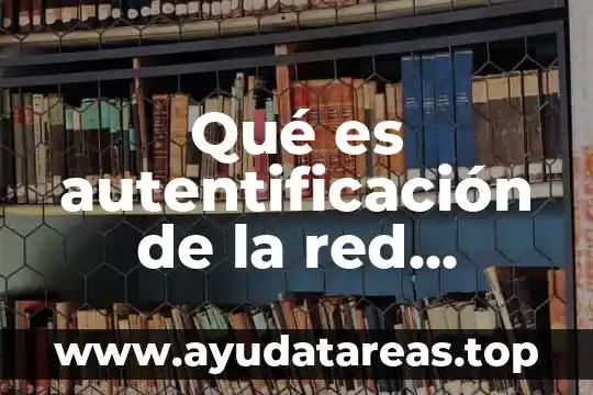 Qué es autentificación de la red concepto