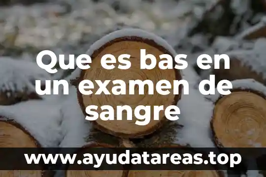 Para que salgan negativo en la sangre que es bueno 4 Que es bas en un examen de sangre