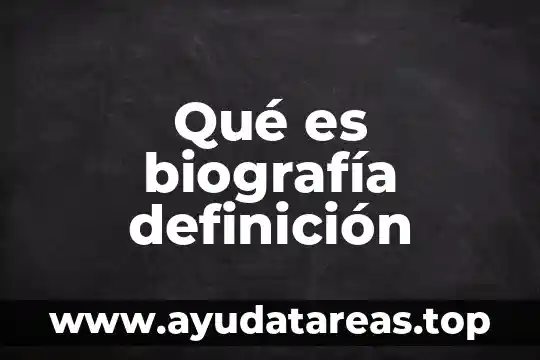 Qué es biografía definición