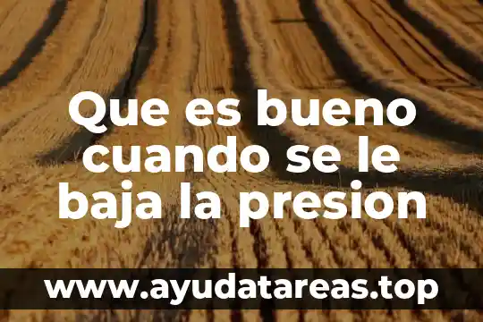 Que es bueno cuando se le baja la presion