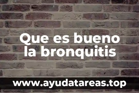 Que es bueno la bronquitis