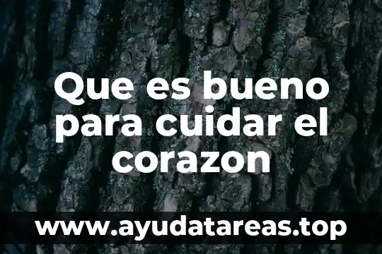 Que es bueno para cuidar el corazon