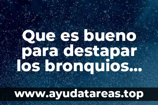Que es bueno para destapar los bronquios de un bebe