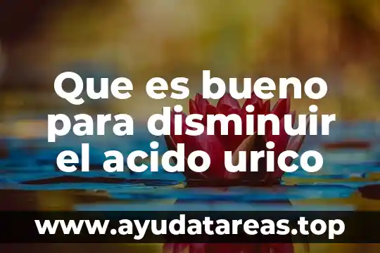 Qué es el ácido úrico alto en la sangre 7 Que es bueno para disminuir el acido urico