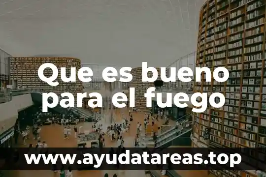 Que es bueno para el fuego