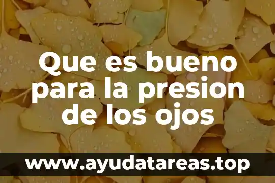 Que es bueno para la presion de los ojos