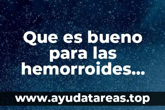Que es bueno para las hemorroides internas