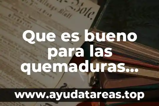 Qué es bueno para las quemaduras de sol 8 Que es bueno para las quemaduras con agua hervida