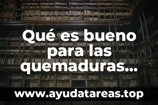 Que es bueno para las quemaduras con agua hervida 7 Qué es bueno para las quemaduras por agua hirviendo