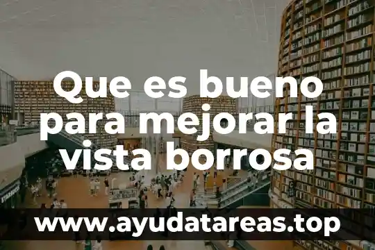 Que es bueno para mejorar la vista borrosa