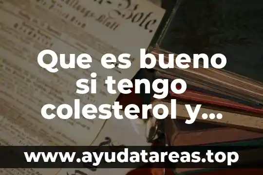 Que es bueno si tengo colesterol y trigliceridos muy altos