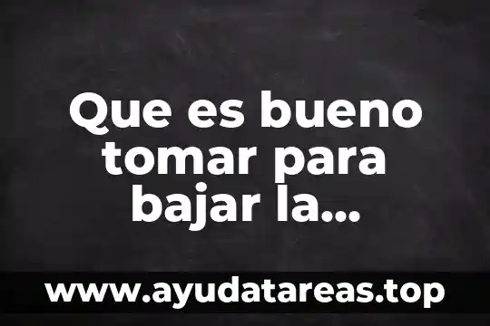 Que es bueno tomar para bajar la hemoglobina alta