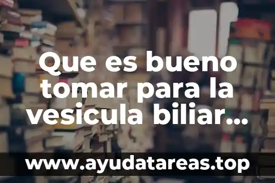 Que es bueno tomar para la vesicula biliar remedio casero