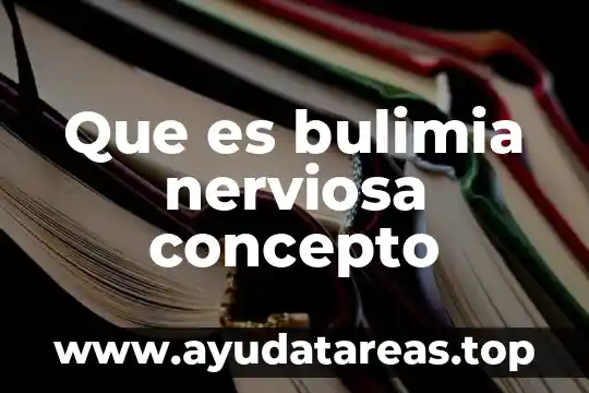 Qué es la bulimia definición 3 Que es bulimia nerviosa concepto