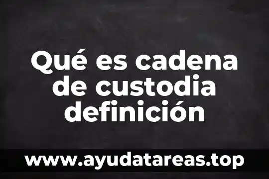 Que es custodia de efectivo 7 Qué es cadena de custodia definición
