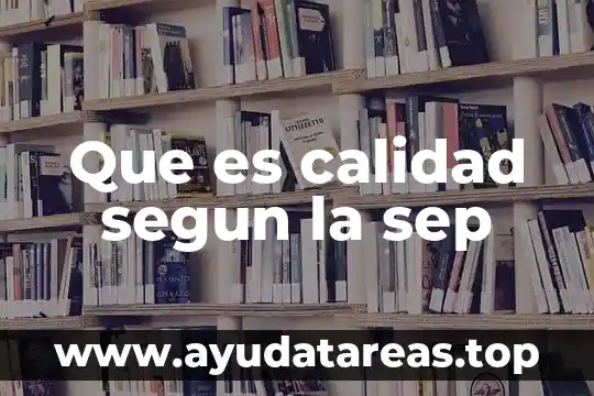 Que es calidad segun la sep