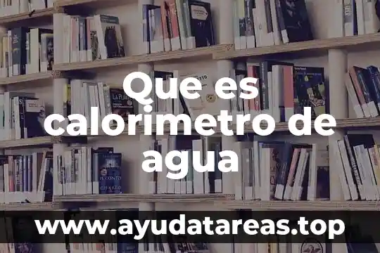Que es una presas de agua 5 Que es calorimetro de agua