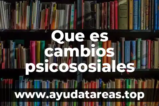 Que es cambios psicososiales