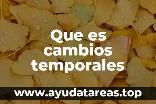 Que es cambios temporales