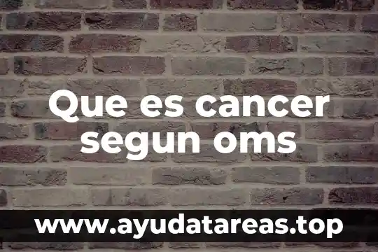 Que es cancer segun oms