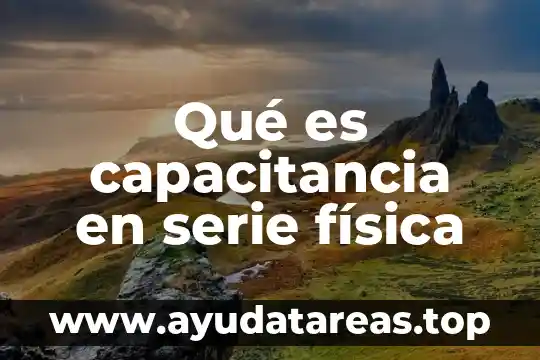 Que es una serie y tipos de series 5 Qué es capacitancia en serie física