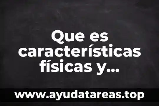 Que es características físicas y biológicas