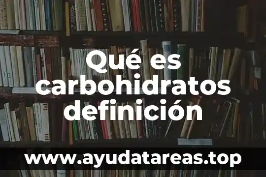 Qué es carbohidratos definición