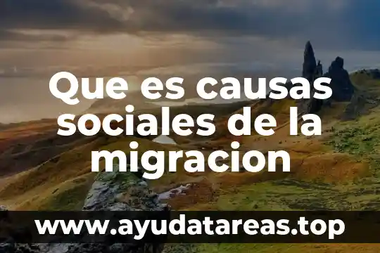 Que es escarpado en sociales 4 Que es causas sociales de la migracion