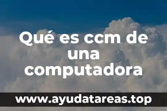 Qué es herramientas de la computadora 3 Qué es ccm de una computadora