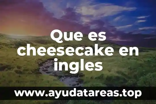 Significado de que es la energia en ingles 5 Que es cheesecake en ingles