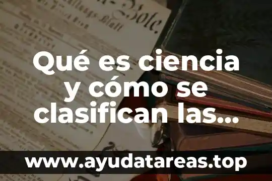 Qué es ciencia y cómo se clasifican las ciencias