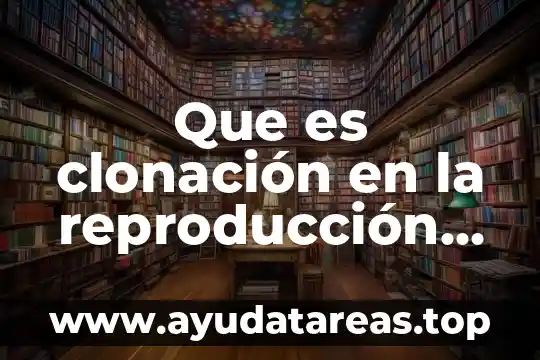 Que es reproduccion asexual tipos 8 Que es clonación en la reproducción humana