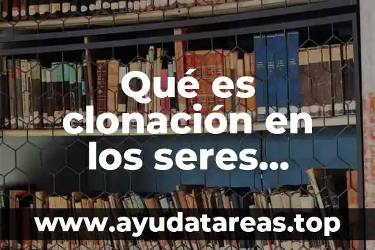 Que es nombre en la comision de los derechos humanos 5 Qué es clonación en los seres humanos y los animales