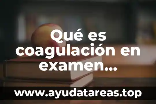 Que es proteina c de la coagulacion 4 Qué es coagulación en examen química